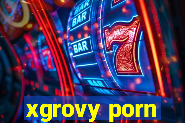 xgrovy porn